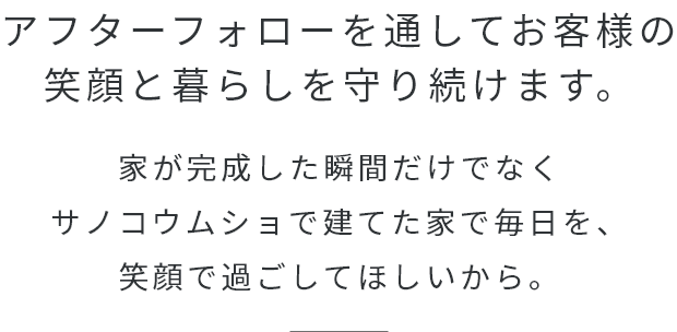 アフターフォローを通してお客様の笑顔と暮らしを守り続けます。