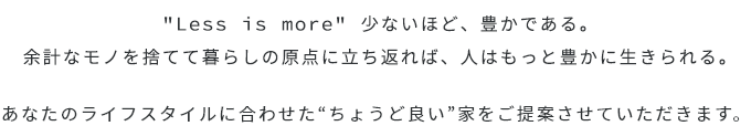 家は大きい方が立派？いいえ、そんなことはありません。　あなたのライフスタイルに合わせた”ちょうど良い”家をご提案させていただきます。